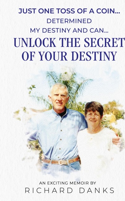 Just One Toss of A Coin...: Determined My Destiny and Can Unlock The Secret of Your Destiny