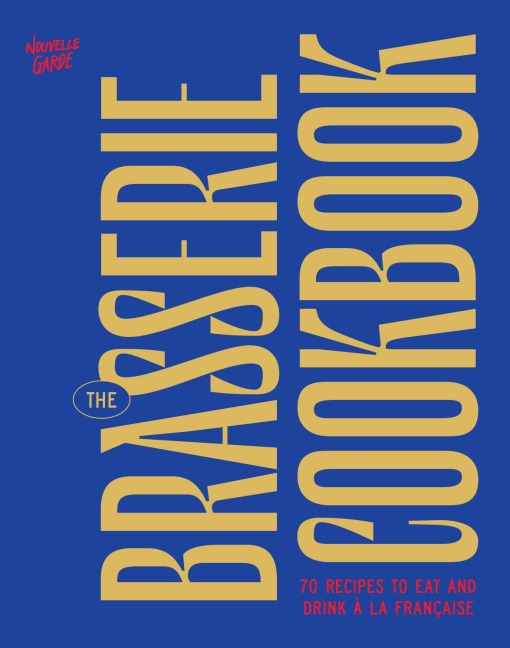 The Brasserie Cookbook: 70 Recipes to Drink and Eat A La Francaise