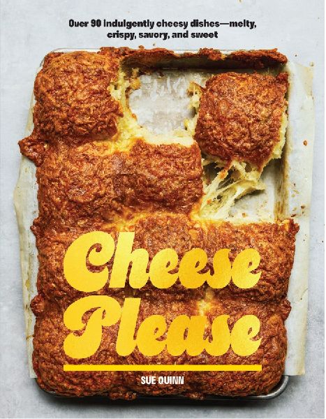 Cheese Please: Over 90 Indulgently Cheesy Dishes-Melty, Crispy, Savory, and Sweet