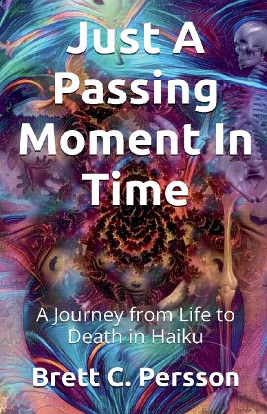 Just A Passing Moment In Time: A Journey of Life and Death in Haiku