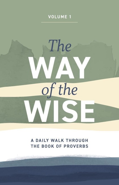 The Way of the Wise: A daily walk through the Book of Proverbs - Volume 1