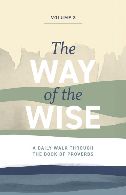 The Way of the Wise: A daily walk through the Book of Proverbs - Volume 3