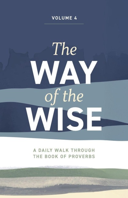 The Way of the Wise: A daily walk through the Book of Proverbs - Volume 4
