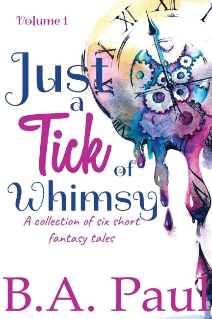 Just a Tick of Whimsy Volume 1: A Collection of Six Short Fantasy Tales