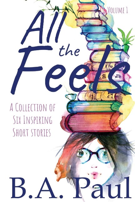 All the Feels Volume 1: A Collection of Six Inspiring Short Stories