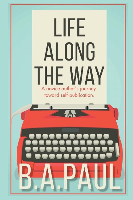 Life Along the Way: A Novice Authors Journey Toward Self-Publication