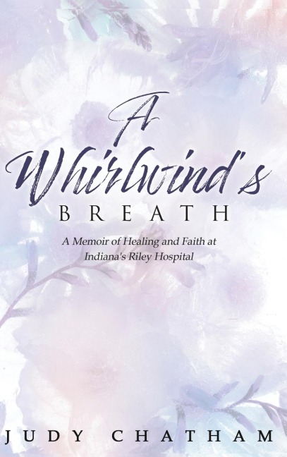 A Whirlwinds Breath: A Memoir of Healing and Faith at Indianas Riley Hospital