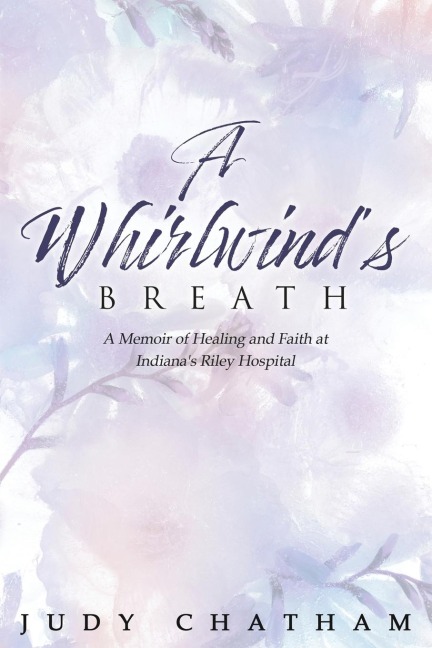 A Whirlwinds Breath: A Memoir of Healing and Faith at Indianas Riley Hospital