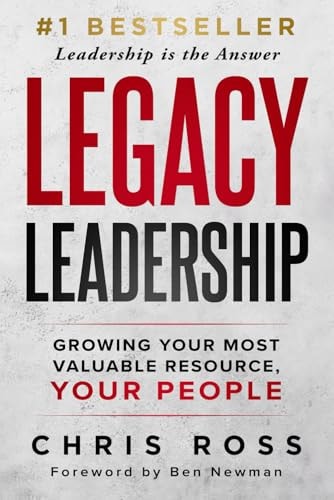 LEGACY Leadership Growing Your Most Valuable Resource, Your People