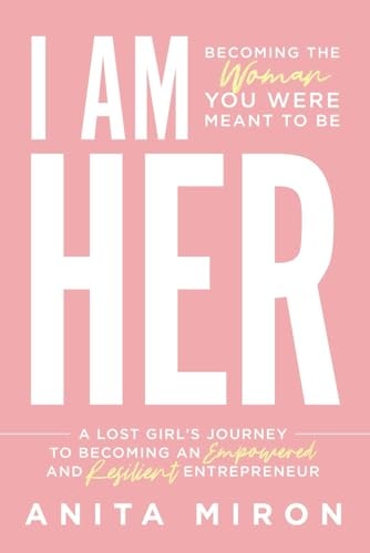 I Am Her A Lost Girl's Journey to Becoming an Empowered and Resilient Entrepreneur