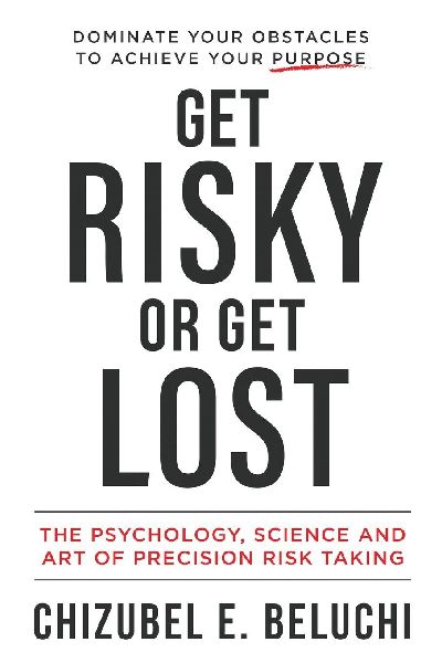 Get Risky or Get Lost: The Psychology, Science and Art of Precision Risk-Taking