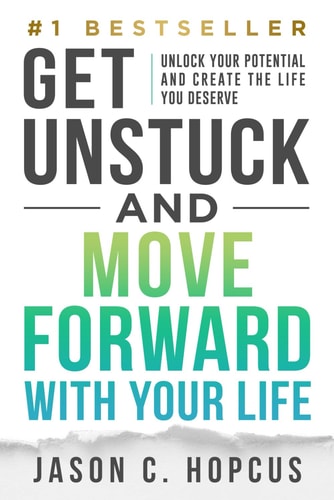 GET UNSTUCK and Move Forward with Your Life Unlock Your Potential and Create the Life You Deserve
