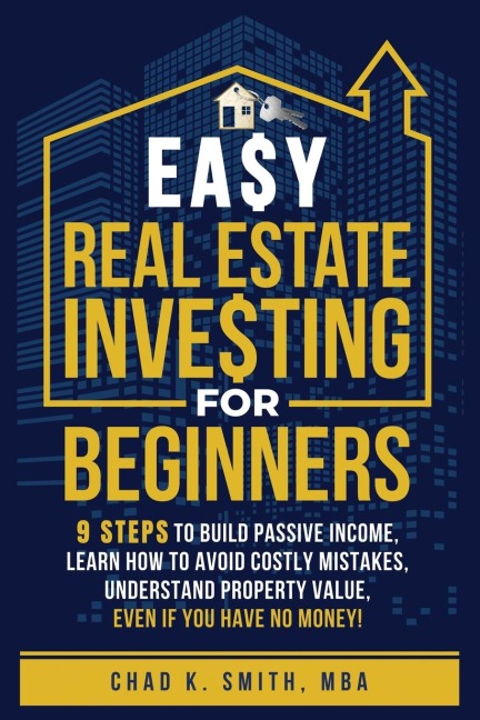 Easy Real Estate Investing for Beginners: 9 Steps to Build Passive Income, How to Avoid Costly Mistakes, and Understand Property Value, Even If You Have No Money!
