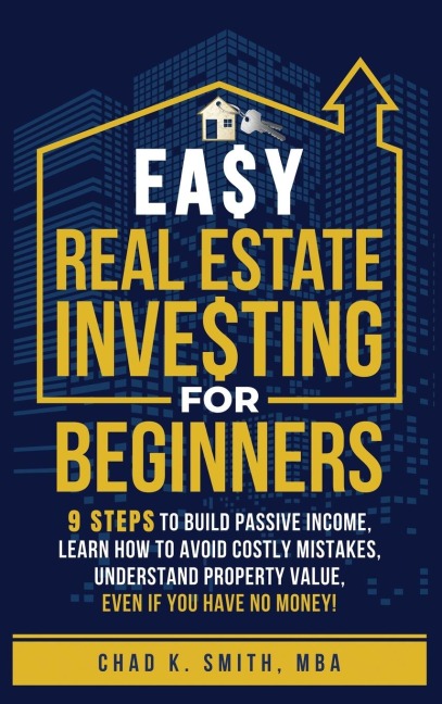 Easy Real Estate Investing for Beginners: 9 Steps to Build Passive Income, How to Avoid Costly Mistakes, and Understand Property Value, Even If You Have No Money!