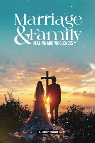Marriage & Family Healing and Wholeness T. Cher Moua