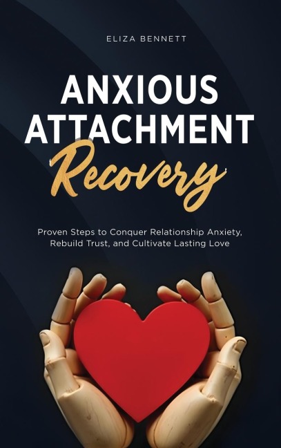 Anxious Attachment Recovery: Proven Steps to Conquer Relationship Anxiety, Rebuild Trust, and Cultivate Lasting Love