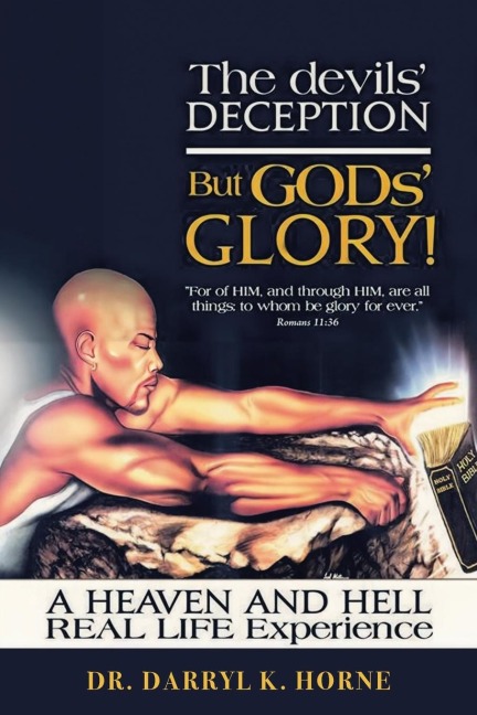 The devils' Deception But GODs' Glory! A Heaven And Hell Real Life Experience (Latest Edition)