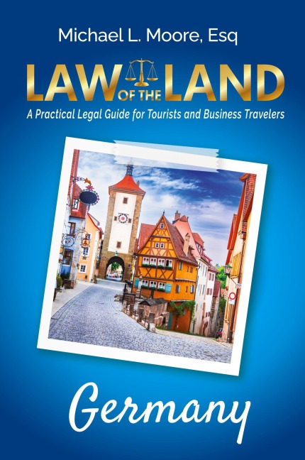 Law of the Land - Germany: A Practical Legal Guide for Tourists and Business Travelers