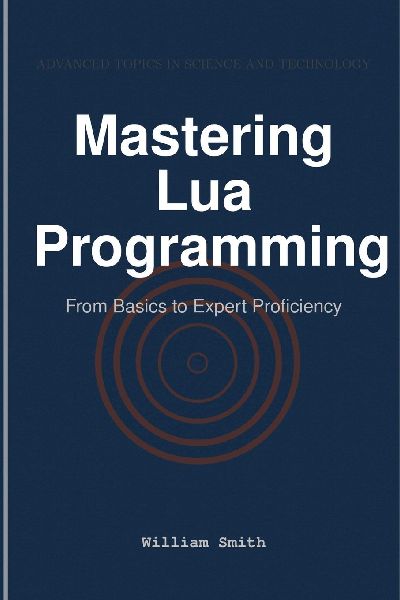 Mastering Lua Programming: From Basics to Expert Proficiency