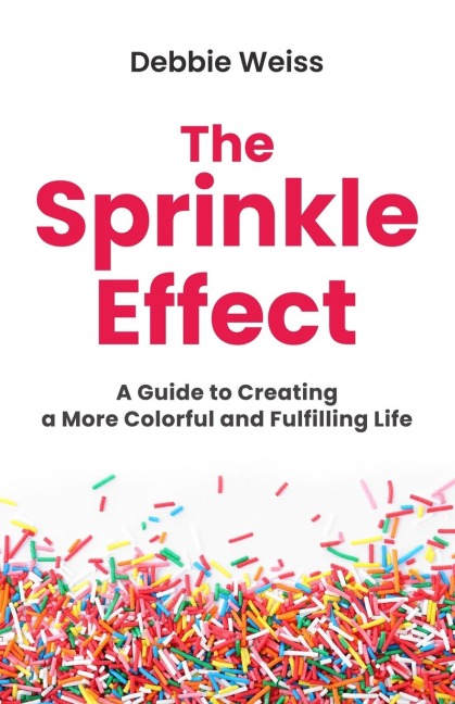 The Sprinkle Effect: A Guide to Creating a More Colorful and Fulfilling Life
