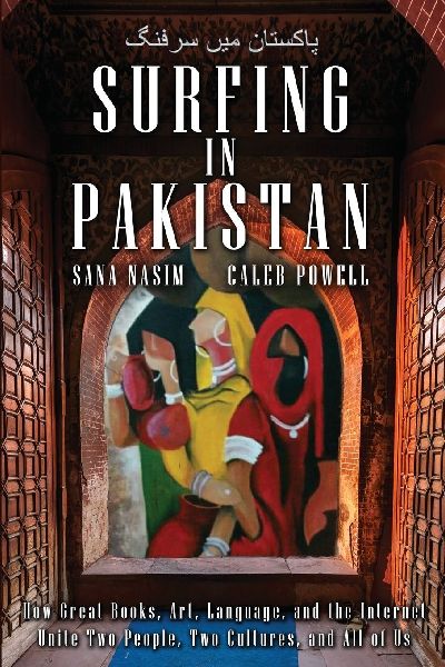 Surfing in Pakistan: How Great Books, Art, Language, and the Internet Unite Two People, Two Cultures, and All of Us