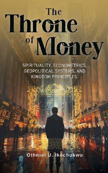 The Throne of Money: Spirituality, Econometrics, Geopolitical Systems, and Kingdom Principles.