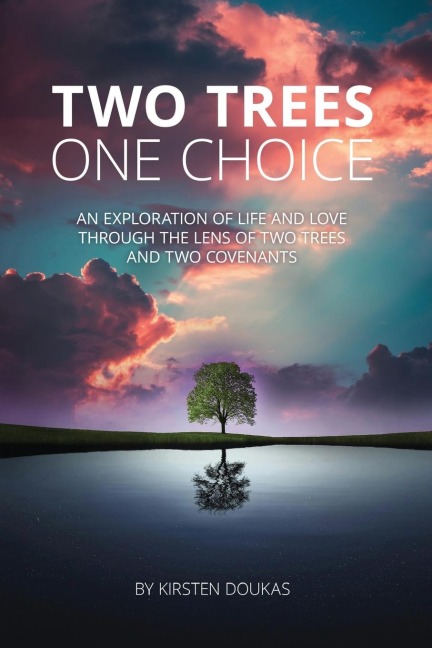 Two Trees, One Choice: An exploration of life and love through the lens of two trees and two covenants