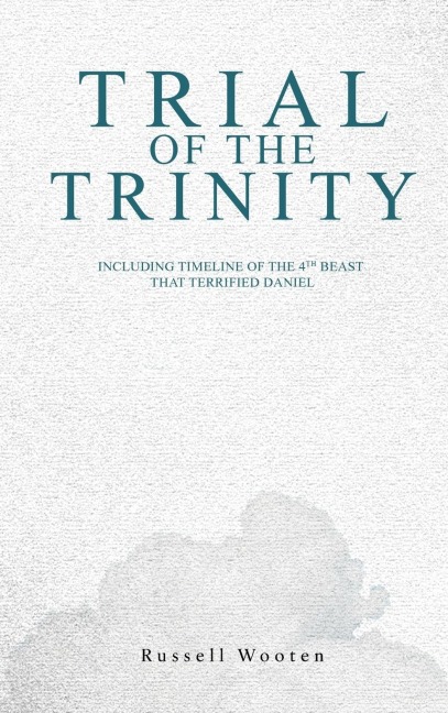Trial of the Trinity: Including Timeline of the 4TH Beast that Terrified Daniel