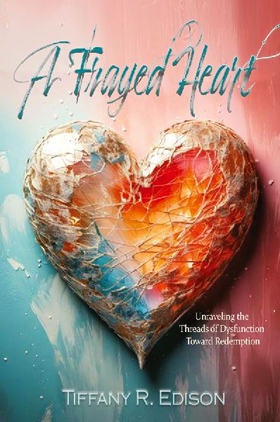 A Frayed Heart: Unraveling the Threads of Dysfunction Toward Redemption