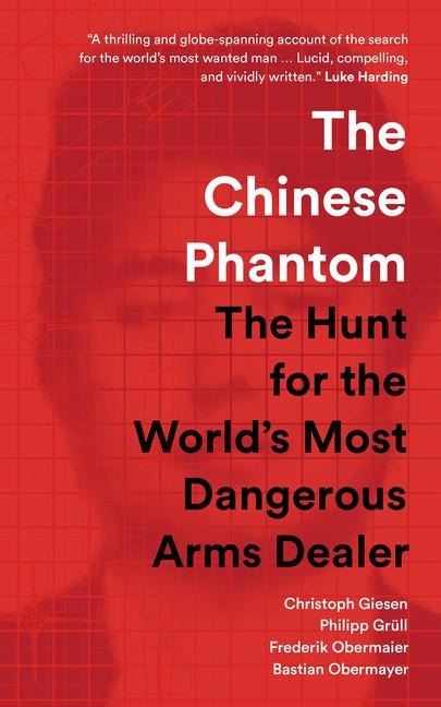 The Chinese Phantom: The Hunt for the Worlds Most Dangerous Arms Dealer