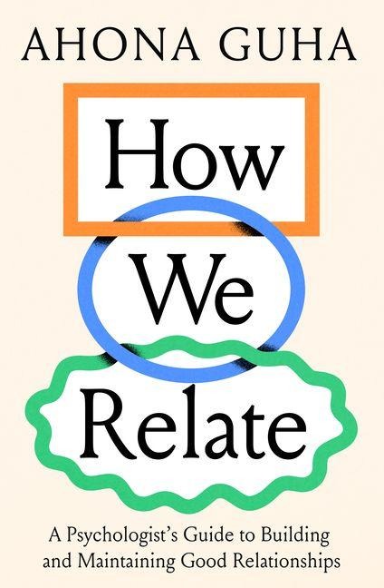 How We Relate: A Psychologists Guide to Building and Maintaining Good Relationships