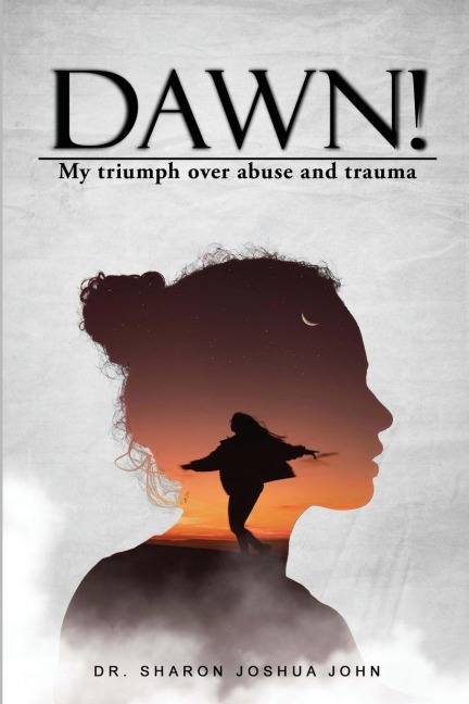 Dawn!: My Triumph over Abuse and Trauma