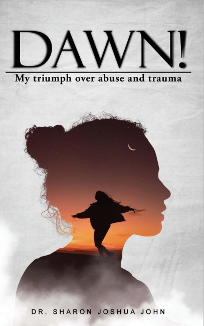 Dawn!: My Triumph over Abuse and Trauma
