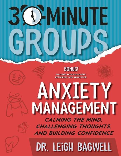30-Minute Groups: Anxiety Management: Calming the Mind, Challenging Thoughts, and Building Confidence