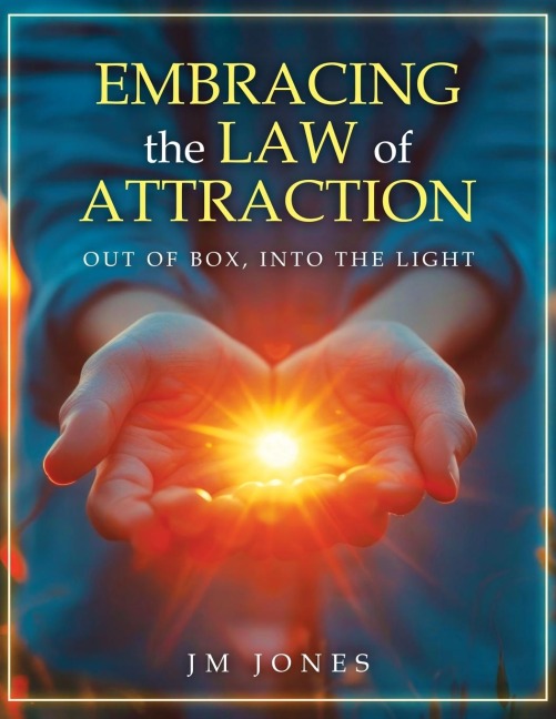 Embracing The Law Of Attraction: Out Of The Box, Into The Light