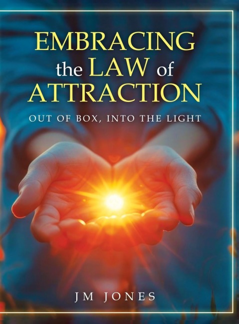 Embracing The Law Of Attraction: Out Of The Box, Into The Light