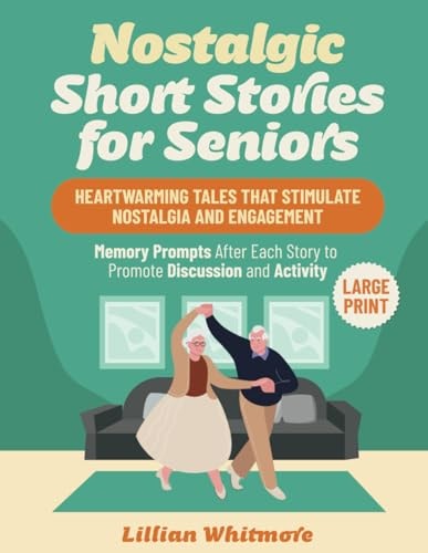 Nostalgic Short Stories for Seniors Heartwarming Tales That Stimulate Nostalgia and Engagement - Memory Prompts After Each Story to Promote Discussion and Activity - Large Print