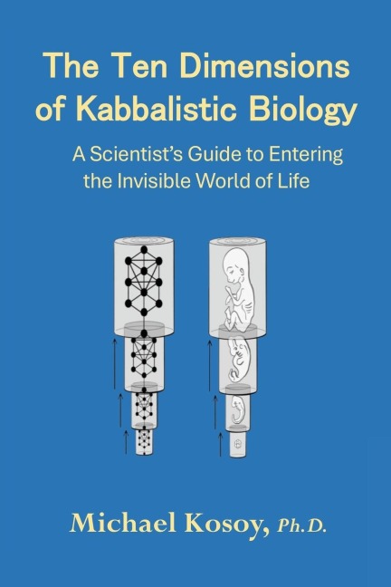 The Ten Dimensions of Kabbalistic Biology: A Scientist's Guide to Entering the Invisible World of Life