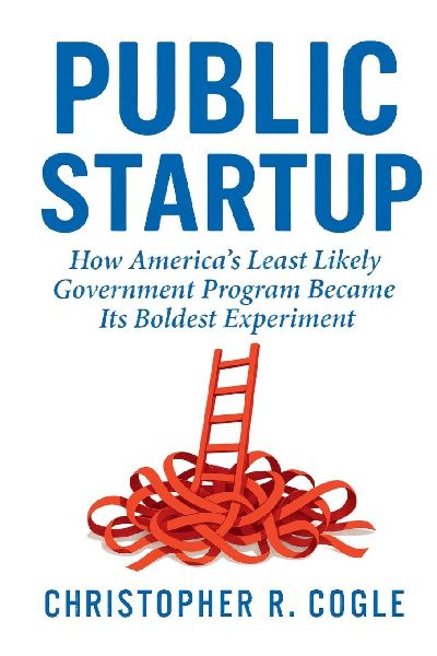 Public Startup: How Americas Least Likely Government Program Became Its Boldest Experiment