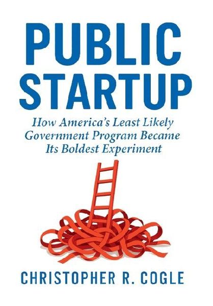 Public Startup: How Americas Least Likely Government Program Became Its Boldest Experiment