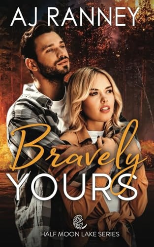 Bravely Yours A Half Moon Lake Firefighter Novella