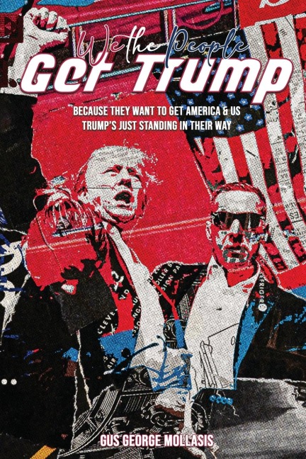 We the People - Get Trump: Because They Want to Get America & Us - Trumps just standing in their Way