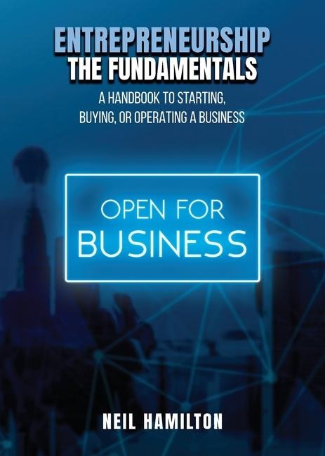 ENTREPRENEURSHIP - THE FUNDAMENTALS: A Handbook to Starting, Buying, or Operating a Business