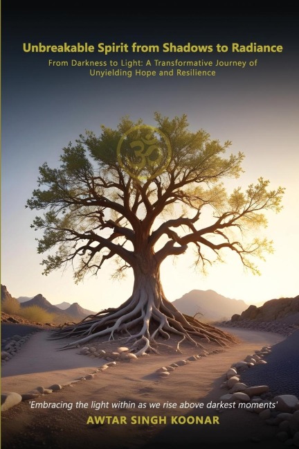Unbreakable Spirit From Shadows To Radiance: From darkness to light A transformative Journey Of Unyielding Hope and Resilience