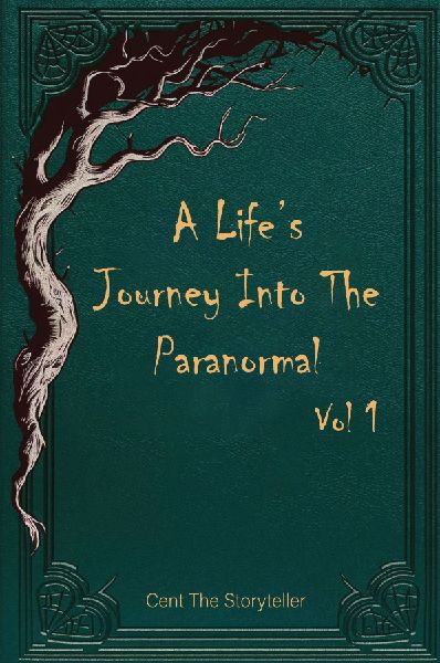 A Lifes Journey Into The Paranormal: Vol 1
