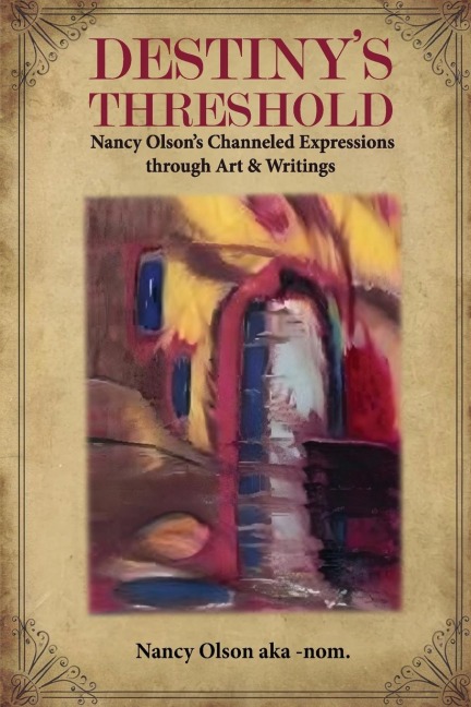 Destinys Threshold: Nancy Olsons Channeled Expressions through Art & Writings