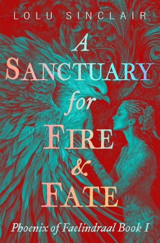 A Sanctuary for Fire & Fate Phoenix of Faelindraal Book 1