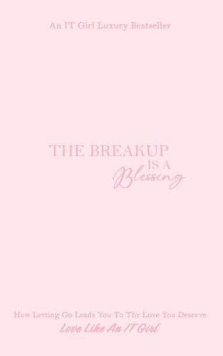 The Breakup Is A Blessing How Letting Go Leads You To The Love You Deserve