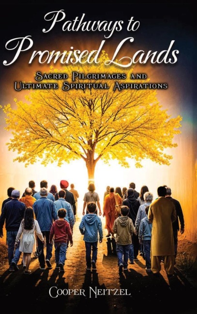 Pathways to  Promised Lands  Sacred Pilgrimages and Ultimate  Spiritual Aspirations