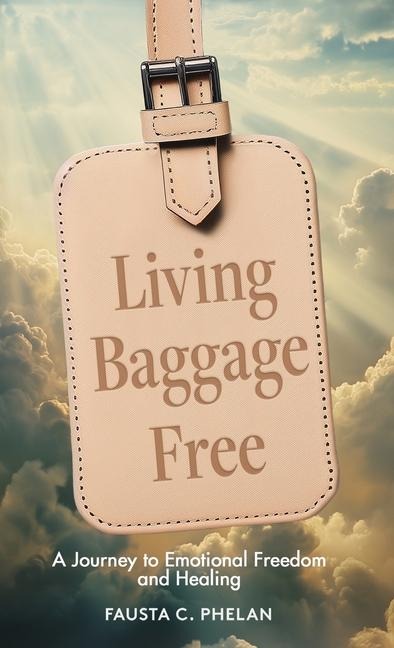 Living Baggage Free: Journey to Emotional Freedom and Healing